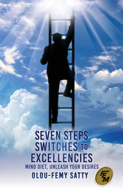 Seven Steps Switches to Excellencies: Mind Diet, Unleash Your Desires