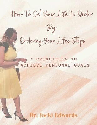 How To Get Your Life In Order by Ordering Your Life's Steps: 7 Principles To Achieve Personal Goals