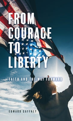 From Courage to Liberty: Faith and the Way Forward