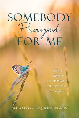 Somebody Prayed for Me: How I Survived Covid-19 with the Power of Prayer