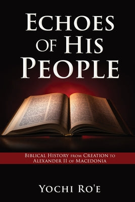 Echoes of His People: Biblical History from Creation to Alexander II of Macedonia