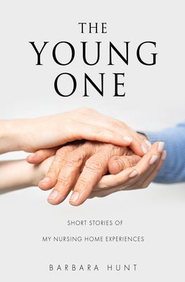 The Young One: Short Stories of my nursing home experiences