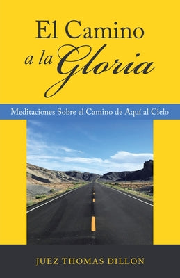 El Camino a La Gloria: Meditaciones Sobre El Camino De Aquí Al Cielo