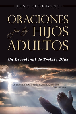 Oraciones Por Tus Hijos Adultos: Un Devocional De Treinta Días