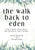 The Walk Back to Eden: God's Word, Your Story. His Paradise, Your Pursuit.