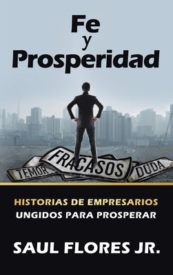 Fe Y Prosperidad: Historias De Empresarios Ungidos Para Prosperar