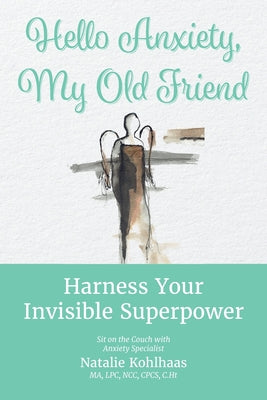 Hello Anxiety, My Old Friend: Harness Your Invisible Superpower