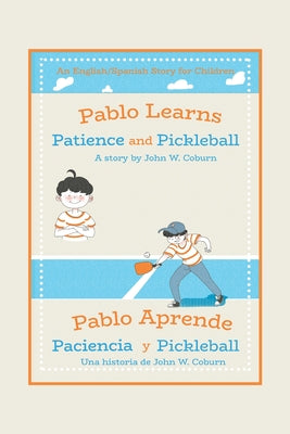 Pablo Learns Patience and Pickleball/Pablo Aprende Paciencia Y Pickleball: An English/Spanish Story for Children