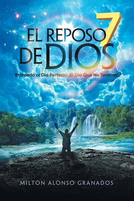 El Reposo De Dios: Entrando Al Día Perfecto ¡El Día Que No Terminó!