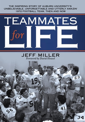 Teammates for Life: The Inspiring Story of Auburn University's Unbelievable, Unforgettable and Utterly Amazin' 1972 Football Team, Then an