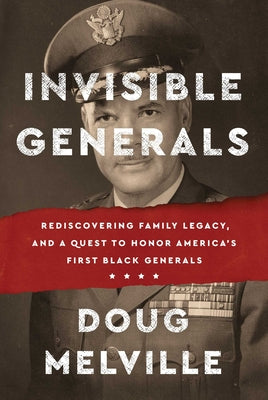 Invisible Generals: Rediscovering Family Legacy, and a Quest to Honor America's First Black Generals