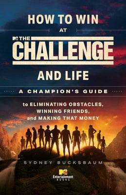 How to Win at the Challenge and Life: A Champion's Guide to Eliminating Obstacles, Winning Friends, and Making That Money