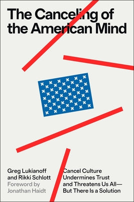 The Canceling of the American Mind: Cancel Culture Undermines Trust and Threatens Us All--But There Is a Solution