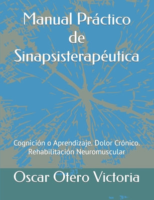 Manual Práctico de Sinapsisterapéutica: Cognición o Aprendizaje. Dolor Crónico. Rehabilitación Neuromuscular