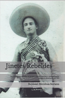 Jinetes Rebeldes.: Las incursiones armadas de los guerrilleros Francisco y Andrés Portillo durante la Revolución de 1910