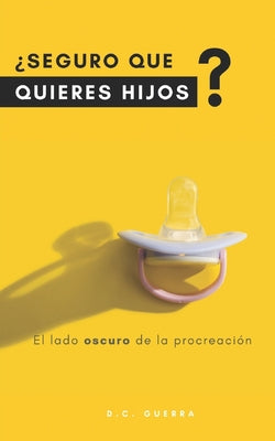 ¿Seguro que quieres hijos?: El lado oscuro de la procreación