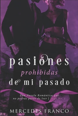 Pasiones Prohibidas De Mi Pasado Saga N°1: Una Novela Romántica que no podrás parar de leer.