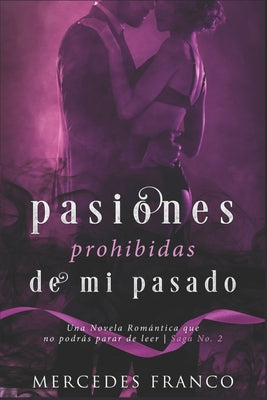 Pasiones Prohibidas De Mi Pasado Saga N°2: Una Novela Romántica que no podrás parar de leer