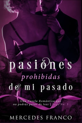 Pasiones Prohibidas de Mi Pasado Saga N°3: Una Novela Romántica que no podrás parar de leer