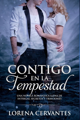 Contigo En La Tempestad: Una novela romántica llena de intrigas, secretos y traiciones