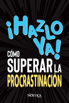 ¡hazlo Ya! Cómo Superar La Procrastinación