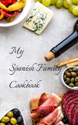 My Spanish Family Cookbook: With your own family favorites you can create your own families Spanish cookbook in a 5