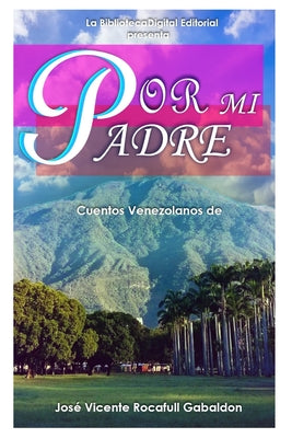 Por mi Padre: Cuentos Venezolanos de Jose Vicente Rocaful