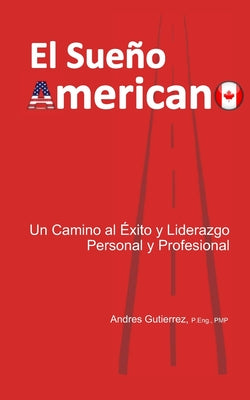 El Sueño Americano: Un Camino Al Éxito y Liderazgo Personal y Profesional