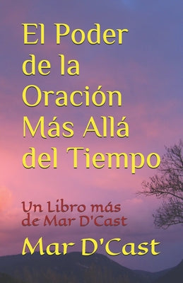 El Poder de la Oración Más Allá del Tiempo: Un Libro más de Mar D'Cast