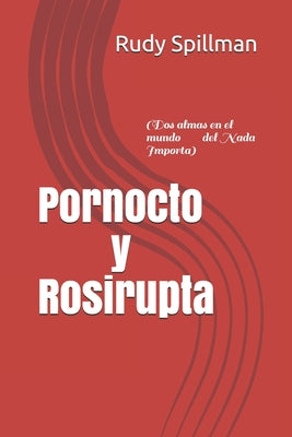 Pornocto y Rosirupta: (Dos almas en el mundo del Nada Importa)