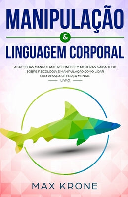 Manipulação & Linguagem corporal: As pessoas manipulam e reconhecem mentiras - Saiba tudo sobre - Psicologia e manipulação, como lidar com pessoas e f