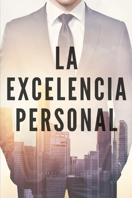 La Excelencia Personal: Busca la excelencia para tu desarrollo personal