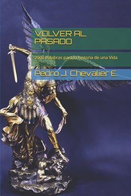 Volver Al Pasado: 2000 Palabras para la historia de una Vida