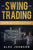 Swing Trading: Guía Completa Para Principiantes Para Aprender Los Conceptos Básicos Y Los Reinos Del Swing Trading