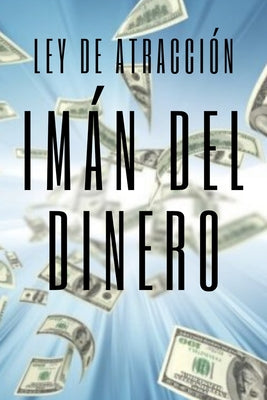 IMAN DEL DINERO Ley de atracción: El poder de la ley de atracción para hacerte rico