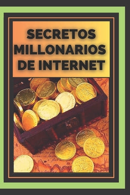 Secretos Millonarios de Internet: "Lo que los millonarios de Internet saben que tú no sabes"