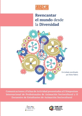 Reencantar El Mundo Desde La Diversidad: I SIMPOSIUM INTERNACIONAL PROFESIONALES ANIMACION SOCIOCULTURAL y II ENCUENTRO ESTDIANTES ANIMACION SOCIOCULT