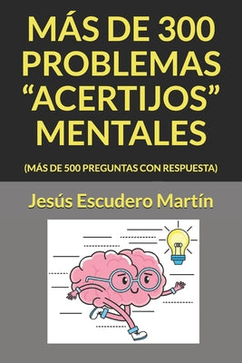 Mas de 300 Problemas "Acertijos" Mentales: (Más de 500 Preguntas Con Respuesta)