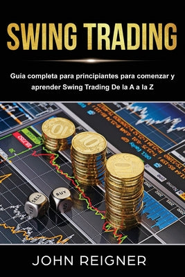 Swing Trading: Guía completa para principiantes para comenzar y aprender Swing Trading De la A a la Z