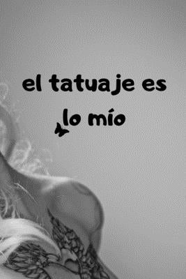 El tatuaje es lo mío: con páginas detalladas para tatoo artist 100 páginas