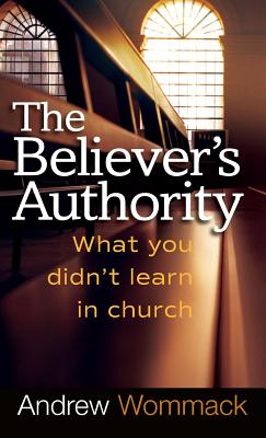 The Believer's Authority: What You Didn't Learn in Church