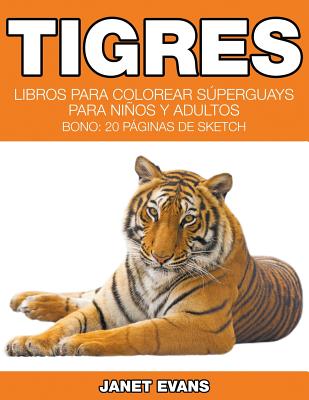 Tigres: Libros Para Colorear Súperguays Para Niños y Adultos (Bono: 20 Páginas de Sketch)