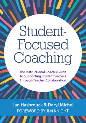 Student-Focused Coaching: The Instructional Coach's Guide to Supporting Student Success Through Teacher Collaboration