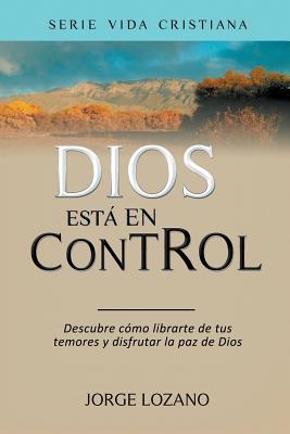 Dios está en Control: Descubre cómo librarte de tus temores y disfrutar la paz de Dios