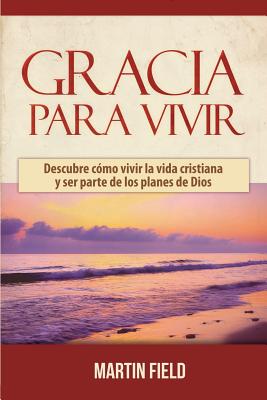 Gracia Para Vivir: Descubre cómo vivir la vida cristiana y ser parte de los planes de Dios