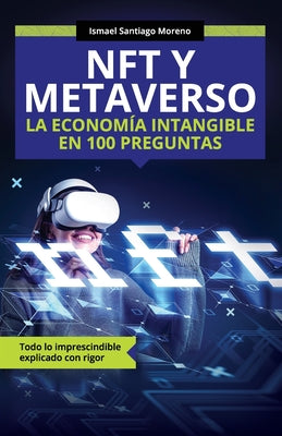 NFT y METAVERSO. La economía intangible en 100 preguntas: Todo lo imprescindible explicado con rigor