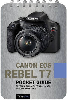 Canon EOS Rebel T7: Pocket Guide: Buttons, Dials, Settings, Modes, and Shooting Tips