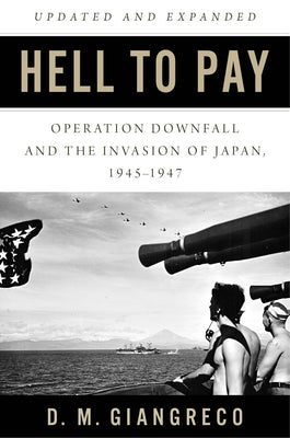 Hell to Pay: Operation Downfall and the Invasion of Japan 1945-1947