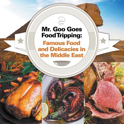 Mr. Goo Goes Food Tripping: Famous Food and Delicacies in the Middle East