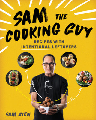 Sam the Cooking Guy: Recipes with Intentional Leftovers